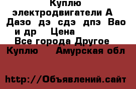 Куплю электродвигатели А4, Дазо, дэ, сдэ, дпэ, Вао и др. › Цена ­ 100 000 - Все города Другое » Куплю   . Амурская обл.